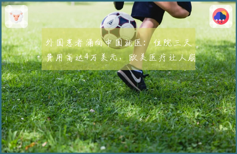 外国患者涌向中国就医：住院三天费用高达4万美元，欧美医疗让人崩溃！
