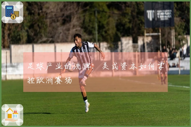 足球产业的洗牌：美式资本如何掌控欧洲赛场