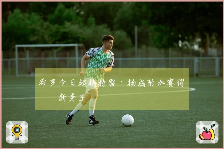 希罗今日超越特雷·杨成附加赛得分新秀王